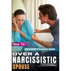(영문도서) How To Stop Overthinking Over A Narcissistic Spouse: A guide on how to deal with narcissist h... Paperback, Independently Published, English, 9798876660961