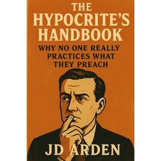 (영문도서)The Hypocrite's Handbook: Why No One Really Practices What They Preach Paperback, Independently Published, English, 9798289972811