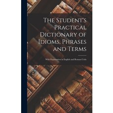 (영문도서) The Student's Practical Dictionary of Idioms Phrases and Terms: With Explanation in English ... Hardcover, Legare Street Press, 9781016120364