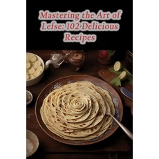 (영문도서) Mastering the Art of Lefse: 102 Delicious Recipes Paperback, Independently Published, English, 9798864934708