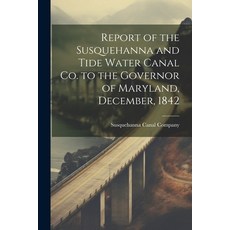 (영문도서) Report of the Susquehanna and Tide Water Canal Co. to the Governor of Maryland December 1842 Paperback, Legare Street Press, English, 9781021507426