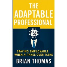 (영문도서)The Adaptable Professional: Staying Employable When AI Takes Over Tasks Paperback, Lulu.com, English, 9781257070220