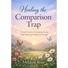 (영문도서)Healing the Comparison Trap: A Gentle Guide to Healing Comparison Anxiety and... Paperback, Independently Published, English, 9798243985604