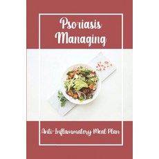 (영문도서) Psoriasis Managing: Anti-Inflammatory Meal Plan: Unique Dishes For Psoriasis Paperback, Independently Published, English, 9798473050394