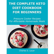 (영문도서) The Complete Keto Diet Cookbook For Beginners: Pressure Cooker Recipes For Affordable Homemad... Paperback, Charles S. Lauer, English, 9781483400594