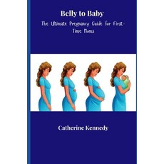 (영문도서) Belly to Baby: The Ultimate Pregnancy Guide for First-Time Moms Paperback, Independently Published, English, 9798305725537