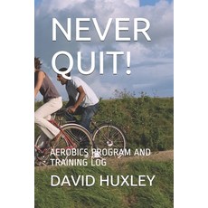 Never Quit!: Aerobics Program and Training Log Paperback, Independently Published