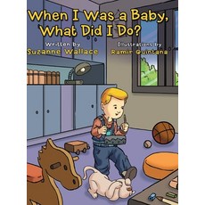 (영문도서) When I Was a Baby What Did I Do?: What Did I Do? Hardcover, Xlibris Us, English, 9781477121450