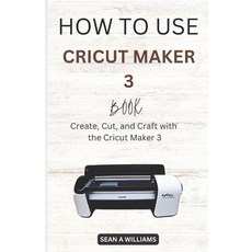 (영문도서) How to Use Cricut Maker 3 Book: Create Cut and Craft with the Cricut Maker 3 Paperback, Independently Published, English, 9798372227071