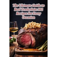 (영문도서) The Ultimate Guide to Beef Tenderloin: 102 Recipes for Every Occasion Paperback, Independently Published, English, 9798857175590