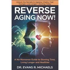 (영문도서) Reverse Aging Now!: A No-Nonsense Guide to Slowing Time Living Longer and Heal... Paperback, Independently Published, English, 9798311123235
