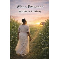 (영문도서)When Presence Replaces Fantasy: Journey from Imagination to Truth from Escape t... Paperback, Independently Published, English, 9798242952904