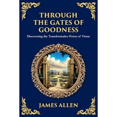 (영문도서)Through the Gates of Goodness: Discovering the Transformative Power of Virtue (L... Paperback, Library of Alexandria, English, 9781806984459