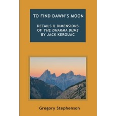 (영문도서)To Find Dawn's Moon: Details and dimensions of The Dharma Bums by Jack Kerouac Paperback, Felix Culpa Press, English, 9788797437544