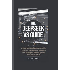 (영문도서) The Deepseek V3 Guide: A Step-by-Step Exploration of its Features Capabilities... Paperback, Independently Published, English, 9798309324057