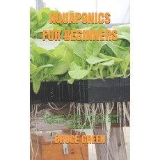 Aquaponics for Beginners: A Beginner's Guide On How To Grow Vegetables Herbs Fruits And Fish Witho... Paperback, Independently Published