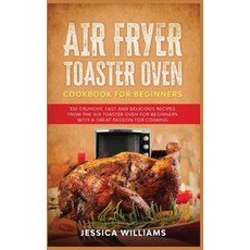 Air Fryer Toaster Oven Cookbook for Beginners: 350 Crunchy Fast and Delicious Recipes from The Air ... Hardcover, Jessica Williams, English, 9781801944304