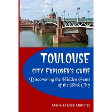 (영문도서) Toulouse City Explorer's Guide: Discovering the Hidden Gems of the Pink City Paperback, Independently Published, English, 9798860917095