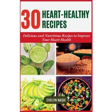 (영문도서) Heart-Healthy Recipes: 30 Delicious and Nutritious Recipes to Improve Your Heart Health Paperback, Independently Published, English, 9798396692879