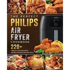 (영문도서) The Perfect Philips Air fryer Cookbook: 220+ Vibrant & Mouthwatering Recipes for Quick and Ea... Paperback, Linda Downs, English, 9781802448740