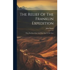 (영문도서) The Relief Of The Franklin Expedition: What Has Been Done And What May Yet Be Done Hardcover, Legare Street Press, English, 9781020956225
