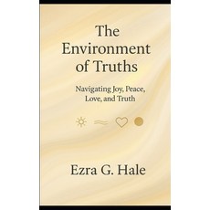 (영문도서)The Environment of Truths: Navigating Joy Peace Love and Truth Paperback, Independently Published, English, 9798268567328