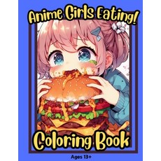 (영문도서) Anime Girls Eating!: Cute Silly Anime Girls Eating Foods and making a mess for teens and adults Paperback, Independently Published, English, 9798871852200