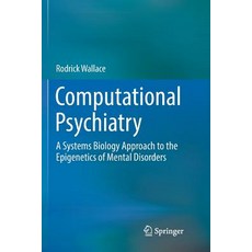 (영문도서) Computational Psychiatry: A Systems Biology Approach to the Epigenetics of Mental Disorders Paperback, Springer, English, 9783319852737
