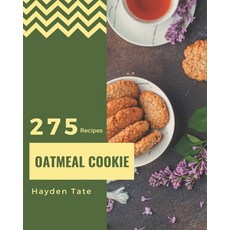 275 Oatmeal Cookie Recipes: The Rated Oatmeal Cookie Cookbook You Should Read Paperback, Independently Published