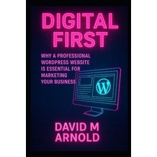 (영문도서)Digital First: Why a Professional WordPress Website is Essential for Marketing Y... Paperback, Independently Published, English, 9798290022994