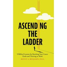 (영문도서)Ascending the Ladder: 9 Biblical Lessons for Reaching Your Career Goals and Thri... Hardcover, Benny A. Benjamin Ph.D., English, 9789655759877
