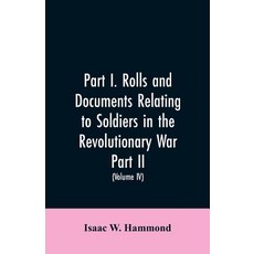 (영문도서)Part I. Rolls and documents relating to soldiers in the revolutionary war. Part... Paperback, Alpha Edition, English, 9789353605568