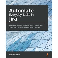 Automate Everyday Tasks in Jira: A practical no-code approach for Jira admins and power users to au... Paperback, Packt Publishing, English, 9781800562868