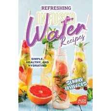 (영문도서) Refreshing Infused Water Recipes: Simple Healthy and Hydrating Summer Beverages Paperback, Independently Published, English, 9798327343979