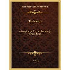 (영문도서) The Navajo: A Long-Range Program For Navajo Rehabilitation Hardcover, Kessinger Publishing, English, 9781169672406