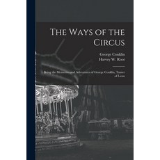 (영문도서) The Ways of the Circus; Being the Memories and Adventures of George Conklin Tamer of Lions Paperback, Legare Street Press, English, 9781015248243