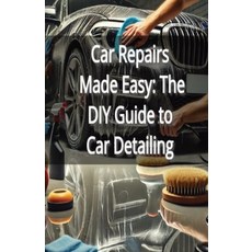 (영문도서) Car Repairs Made Easy: The DIY Guide to Car Detailing Paperback, Independently Published, English, 9798302472700