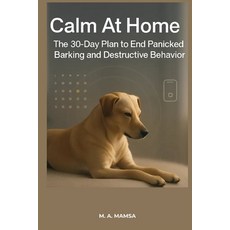 (영문도서)Calm At Home: The 30 Day Plan to End Panicked Barking and Destructive Behavior Paperback, Independently Published, English, 9798273958586