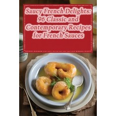 (영문도서) Saucy French Delights: 96 Classic and Contemporary Recipes for French Sauces Paperback, Independently Published, English, 9798858337317