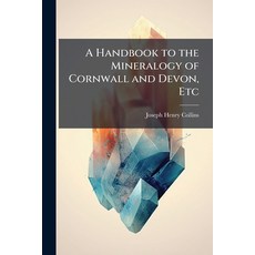 (영문도서)A Handbook to the Mineralogy of Cornwall and Devon Etc Paperback, Hutson Street Press, English, 9781024295801