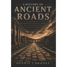 (영문도서)A History of Ancient Roads: The Roads That Connected Empires Built Civilization... Paperback, Independently Published, English, 9798198082984 Independently Published, English, 9798198082984