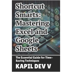 (영문도서) Shortcut Smarts: Mastering Excel and Google Sheets Paperback, Independently Published, English, 9798308028666