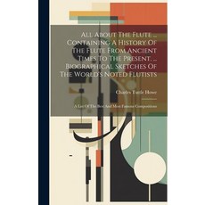 (영문도서) All About The Flute ... Containing A History Of The Flute From Ancient Times To The Present. ... Hardcover, Legare Street Press, English, 9781019390924