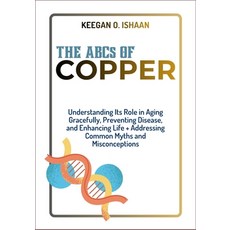 (영문도서)THE ABCs OF COPPER: Understanding Its Role in Aging Gracefully Preventing Disea... Paperback, Independently Published, English, 9798275925036