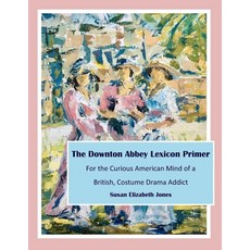 (영문도서) The Downton Abbey Lexicon Primer: For the Curious American Mind of a British Costume Drama Ad... Paperback, Independently Published, English, 9781653806539