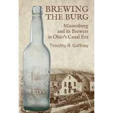 (영문도서)Brewing the Burg: Miamisburg and its Brewers in Ohio's Canal Era Paperback, Timothy R. Gaffney, English, 9798993409603 Timothy R. Gaffney, English, 9798993409603
