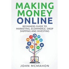 (영문도서) Making Money Online: Beginners Guide to Marketing E-commerce Drop Shipping and Paperback, Createspace Independent Pub...