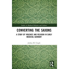 (영문도서)Converting the Saxons: A Study of Violence and Religion in Early Medieval Germany Paperback, Routledge, English, 9781032458977