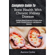 (영문도서)Complete Guide To Bone Health With Chronic Kidney Disease: Evidence-Based Strate... Paperback, Independently Published, English, 9798196875359