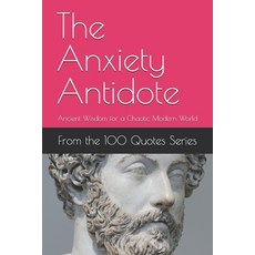 (영문도서)The Anxiety Antidote: Ancient Wisdom for a Chaotic Modern World Paperback, Independently Published, English, 9798267777254